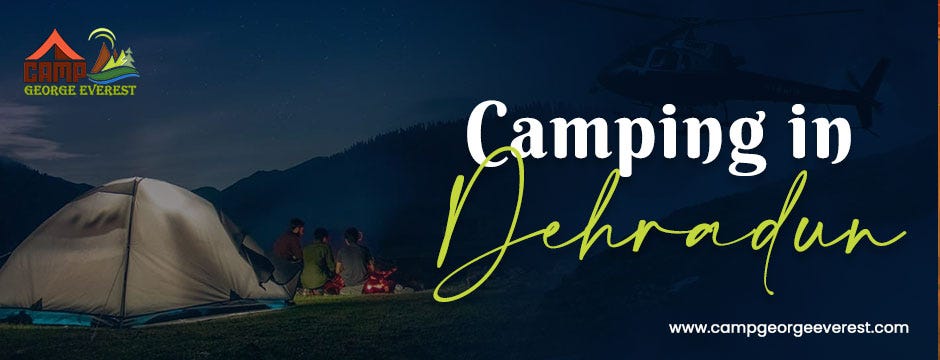 The Ultimate Guide to Camping in Dehradun: Tips and Tricks for a Memorable Experience | by Everestcampgeorge | Apr, 2023 | Medium