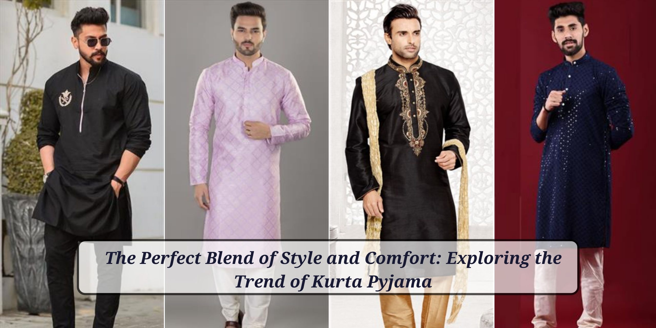 The Perfect Blend of Style and Comfort: Exploring the Trend of Kurta Pyjama