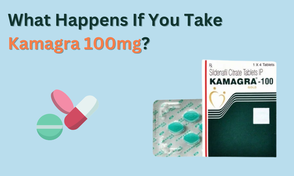 What Happens If You Take Kamagra 100mg?