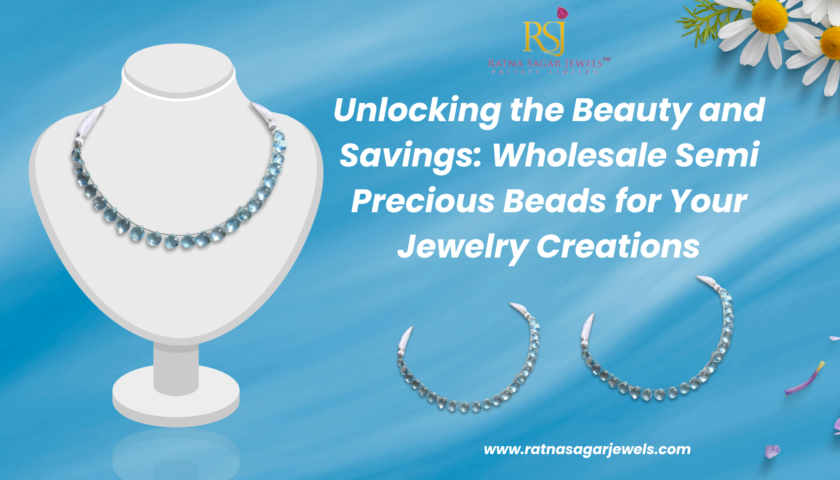 Unlocking the Beauty and Savings: Wholesale Semi Precious Beads for Your Jewelry Creations