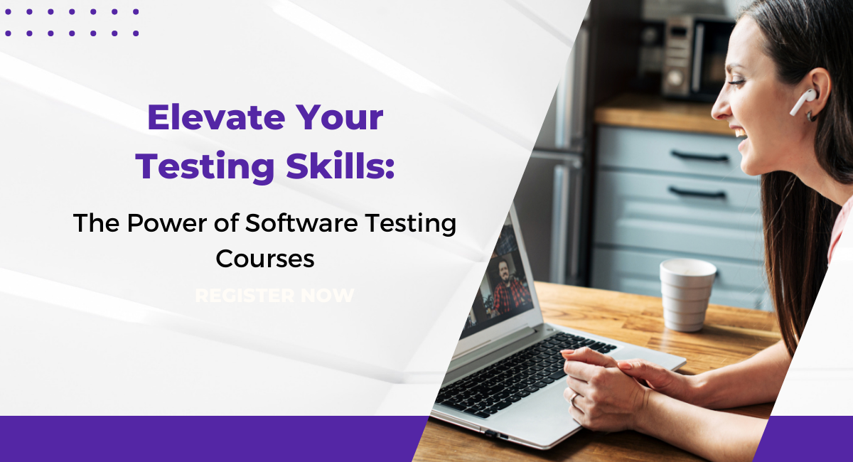 Elevate Your Testing Skills: Benefits of Software Testing Courses