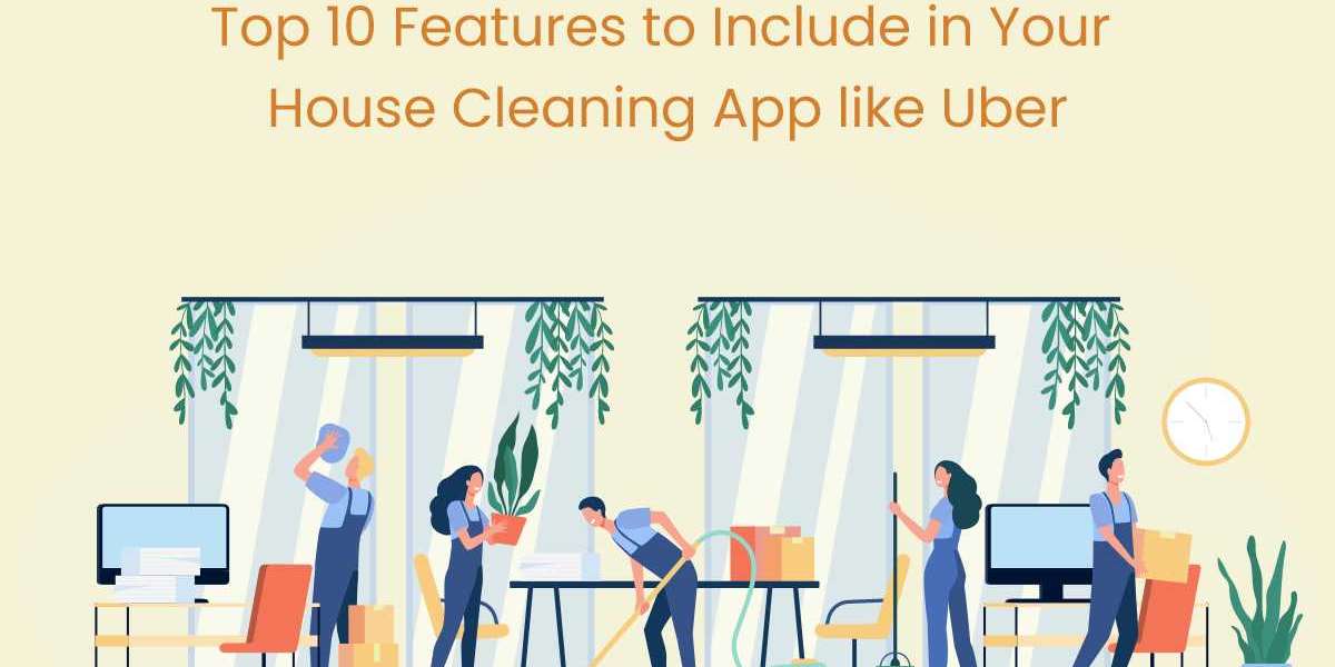 Top 10 Features to Include in Your House Cleaning App like Uber