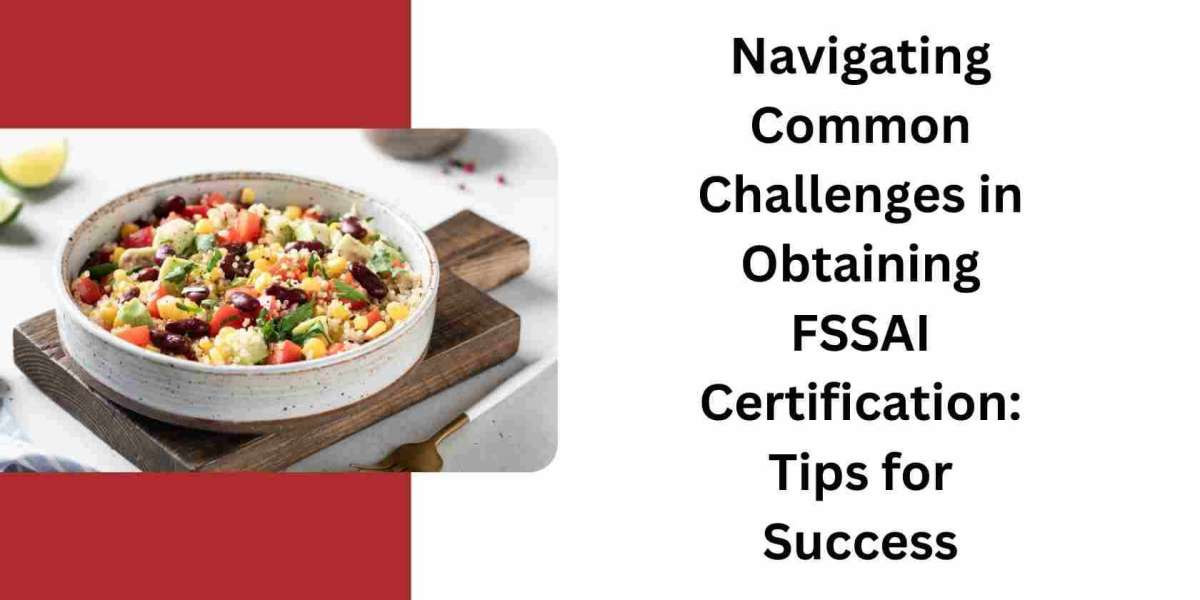 Navigating Common Challenges in Obtaining FSSAI Certification: Tips for Success