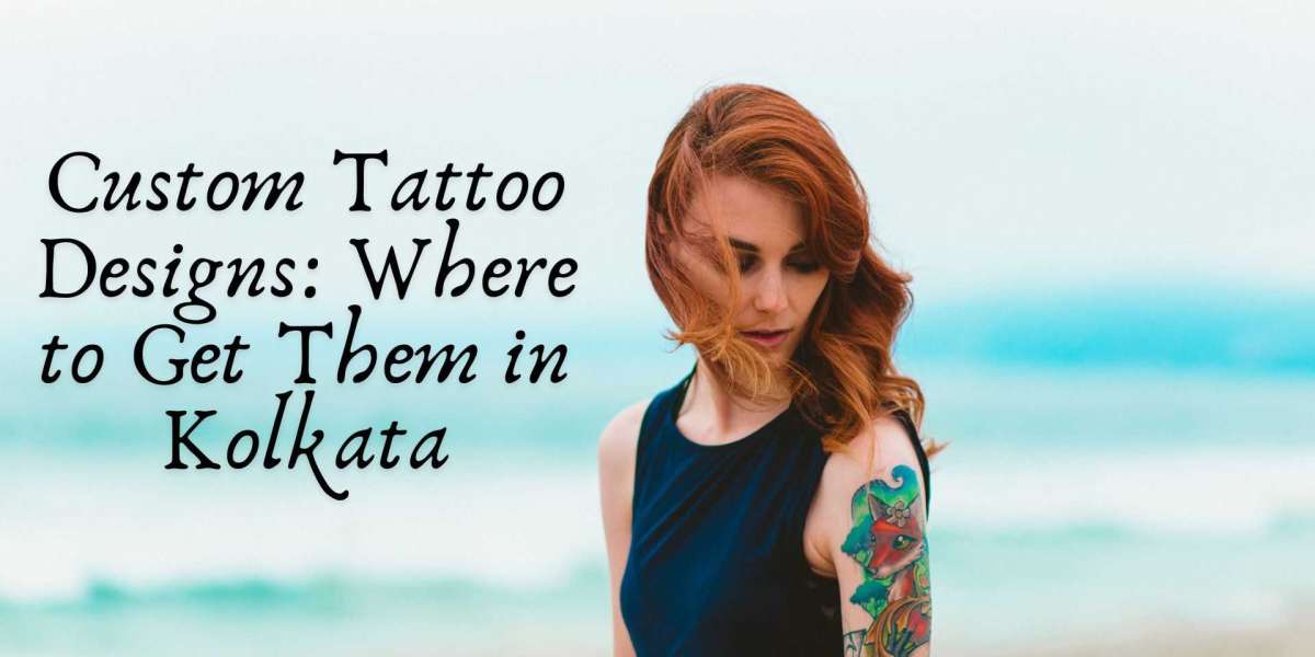 Custom Tattoo Designs: Where to Get Them in Kolkata