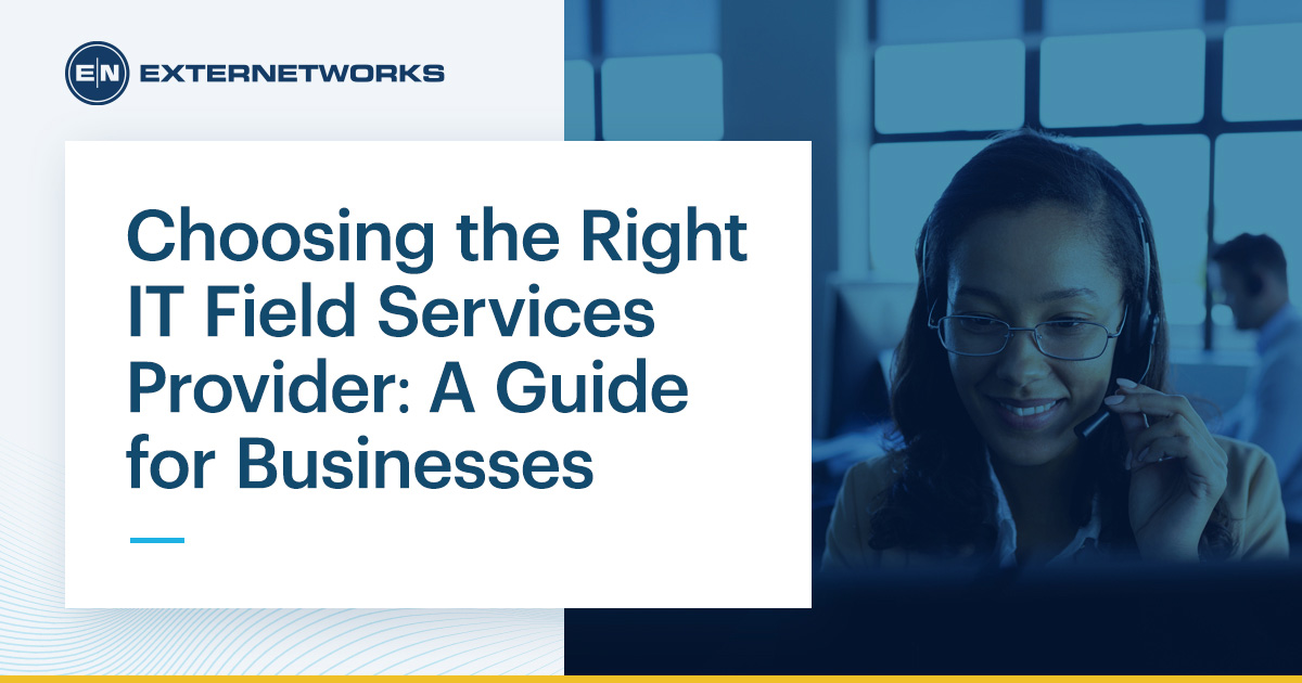 Choosing the Right IT Field Services Provider: A Guide for Businesses