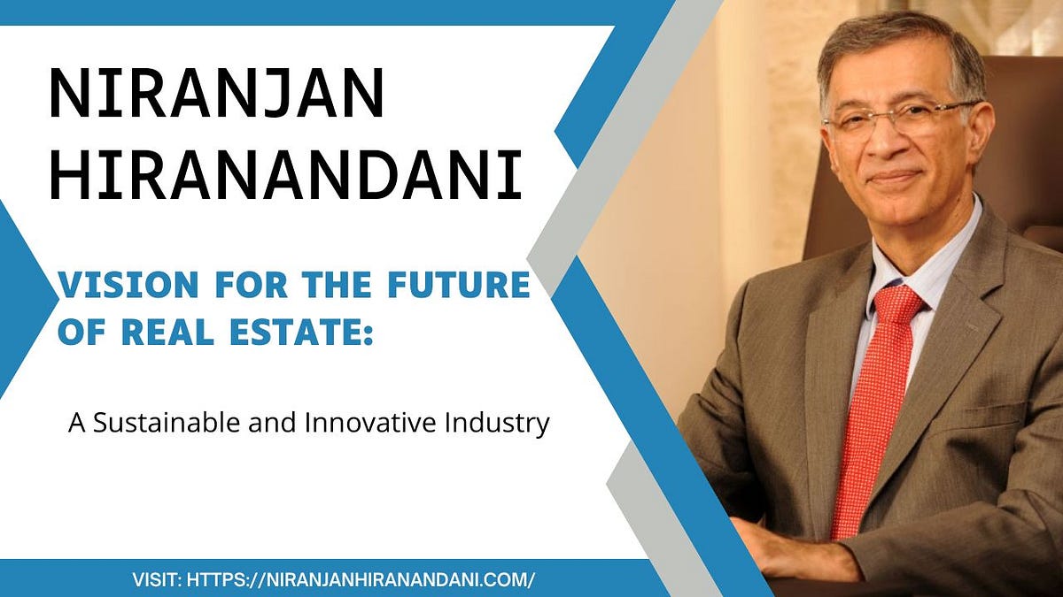 Niranjan Hiranandani — Vision for the Future of Real Estate: A Sustainable and Innovative Industry | by Niranjan Hiranandani | Medium