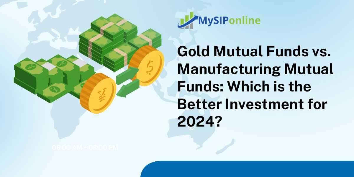 Gold Mutual Funds vs. Manufacturing Mutual Funds: Which is the Better Investment for 2024?