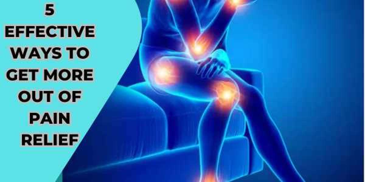 5 Effective Ways to Get More Out of Pain Relief