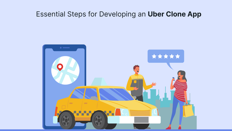 Essential Steps for Developing an Uber Clone App - Clone App