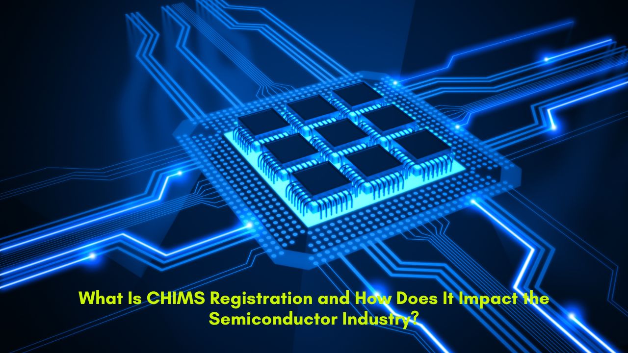 CHIMS Registration and its Impact on Semiconductor Industry