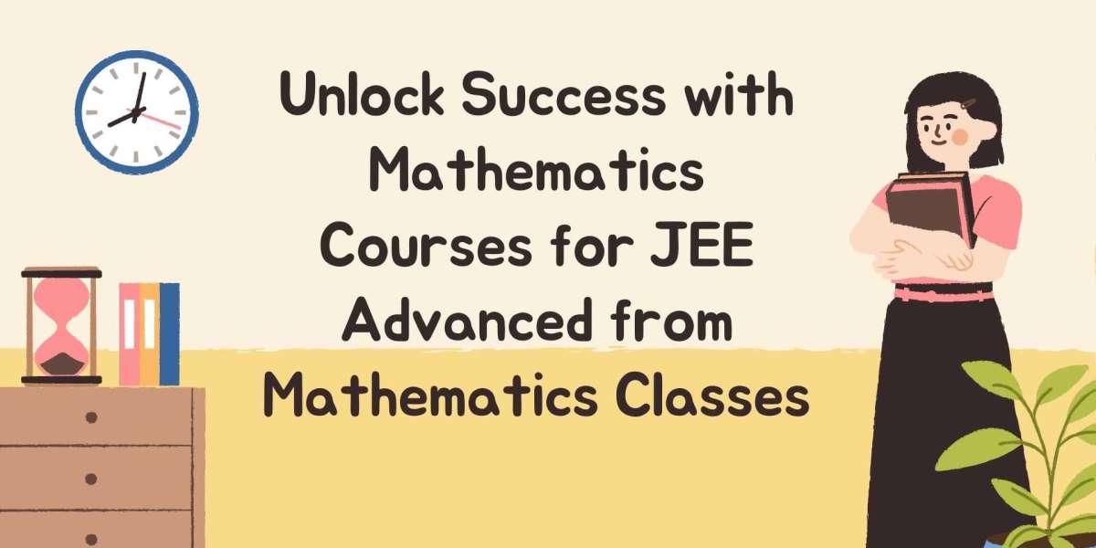 Unlock Success with Mathematics Courses for JEE Advanced from Mathematics Classes