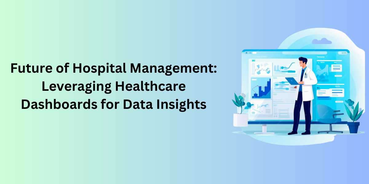 Future of Hospital Management: Leveraging Healthcare Dashboards for Data Insights